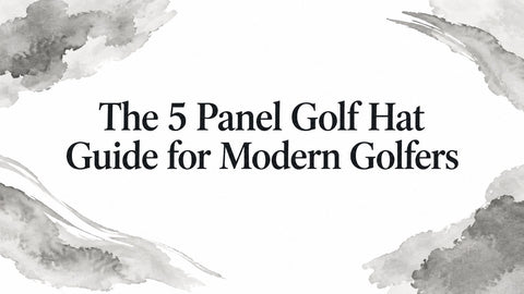 The 5 Panel Golf Hat Guide for Modern Golfers