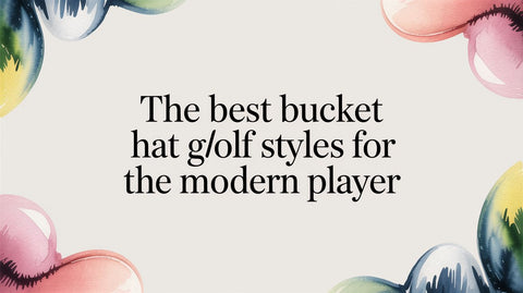 The Best Bucket Hat Golf Styles for the Modern Player