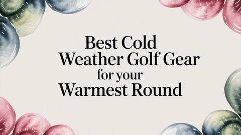 Best Cold Weather Golf Gear for Your Warmest Round