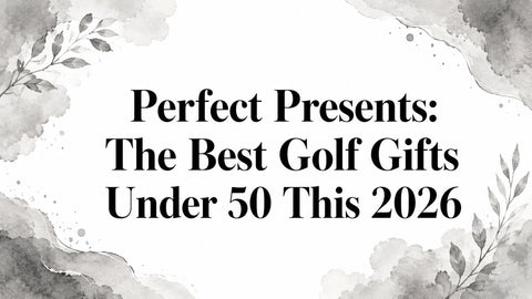 Perfect Presents: The Best Golf Gifts Under 50 This 2026