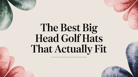 The Best Big Head Golf Hats That Actually Fit