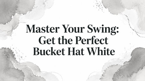 Master Your Swing: Get the Perfect Bucket Hat White