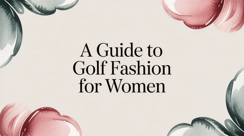 A Guide to Golf Fashion for Women