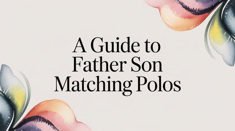 A Guide to Father Son Matching Polos