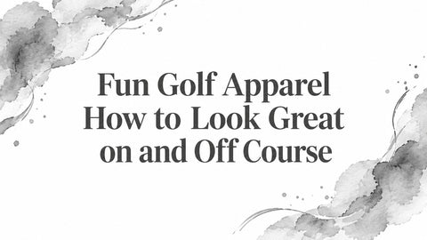 Fun Golf Apparel How to Look Great on and Off Course