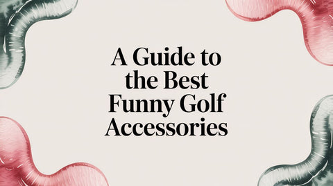 A Guide to the Best Funny Golf Accessories