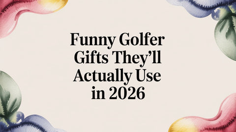 Funny Golfer Gifts They'll Actually Use in 2026
