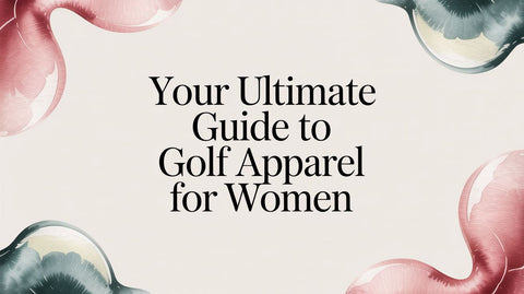 Your Ultimate Guide to Golf Apparel for Women