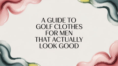A Guide to Golf Clothes for Men That Actually Look Good