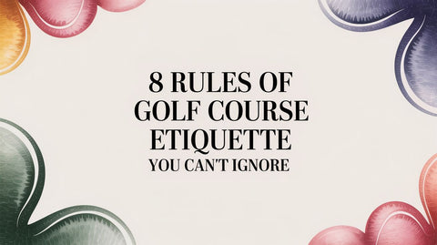 8 Rules of Golf Course Etiquette You Can't Ignore