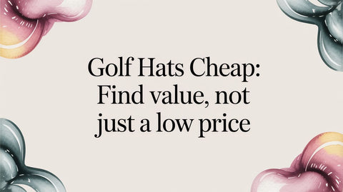Golf Hats Cheap: Find Value, Not Just a Low Price