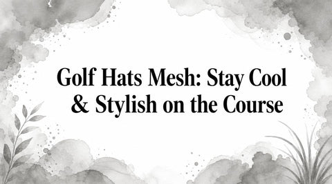 Golf Hats Mesh: Stay Cool & Stylish on the Course