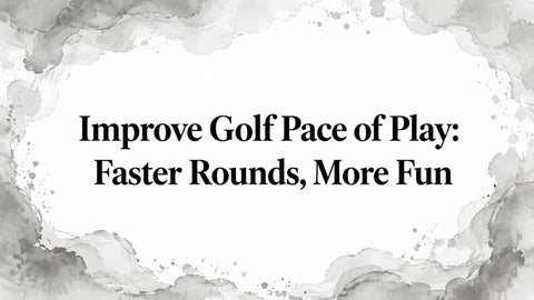 Improve Golf Pace of Play: Faster Rounds, More Fun