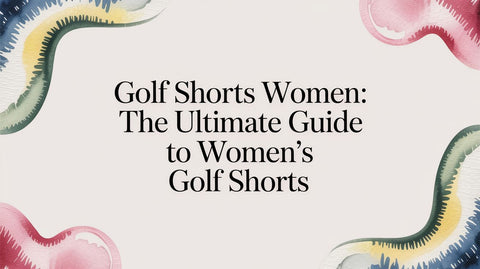 Golf Shorts Women: The Ultimate Guide to Women's Golf Shorts