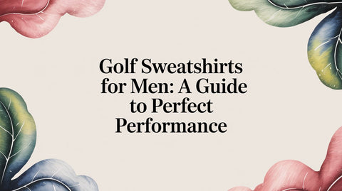 Golf Sweatshirts for Men: A Guide to Perfect Performance