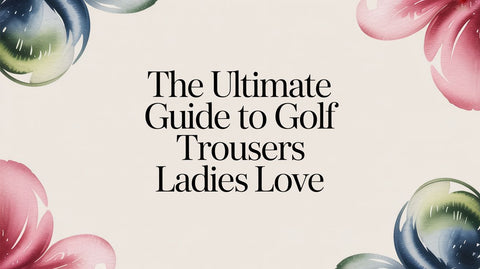 The Ultimate Guide to Golf Trousers Ladies Love