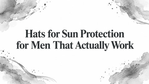 Hats for Sun Protection for Men That Actually Work