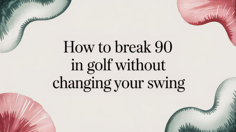 How to Break 90 in Golf Without Changing Your Swing
