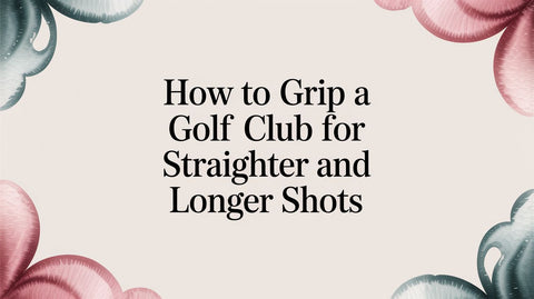 How to Grip a Golf Club for Straighter and Longer Shots