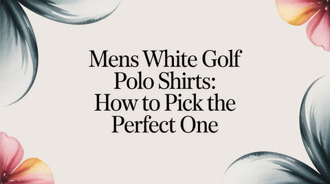 Mens White Golf Polo Shirts: How to Pick the Perfect One