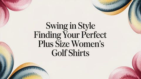 Swing In Style Finding Your Perfect Plus Size Women's Golf Shirts