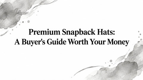 Premium Snapback Hats: A Buyer's Guide Worth Your Money