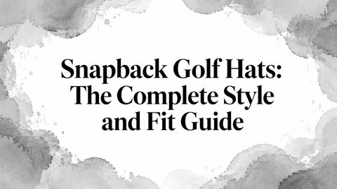 Snapback Golf Hats: The Complete Style and Fit Guide
