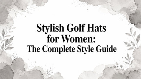 Stylish Golf Hats for Women: The Complete Style Guide