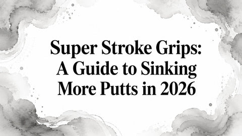 Super Stroke Grips: A Guide to Sinking More Putts in 2026