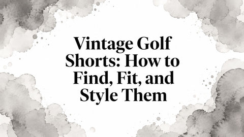 Vintage Golf Shorts: How to Find, Fit, and Style Them