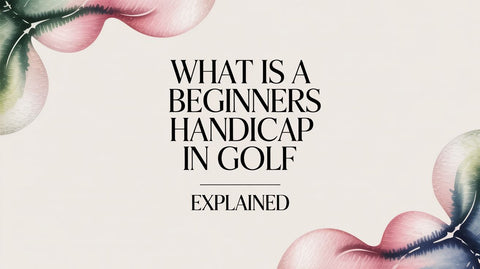 What Is a Beginners Handicap in Golf Explained