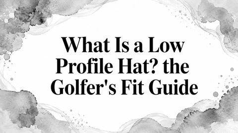 What Is a Low Profile Hat? the Golfer's Fit Guide