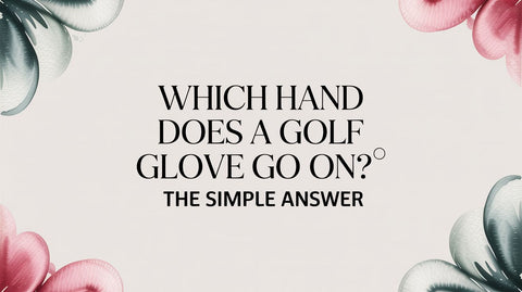 Which Hand Does a Golf Glove Go On? The Simple Answer